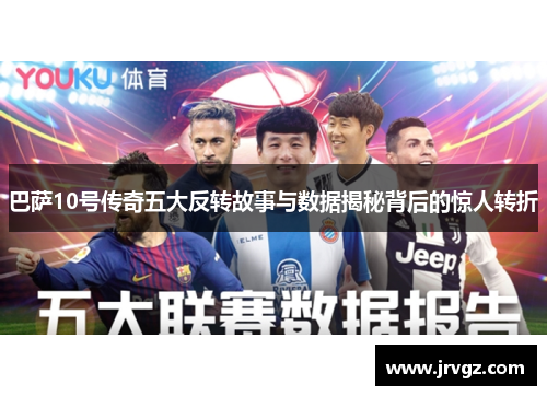 巴萨10号传奇五大反转故事与数据揭秘背后的惊人转折