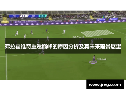 弗拉霍维奇重返巅峰的原因分析及其未来前景展望 弗拉霍维奇重返巅峰的原因分析及其未来前景展望