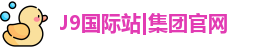J9国际站|集团官网